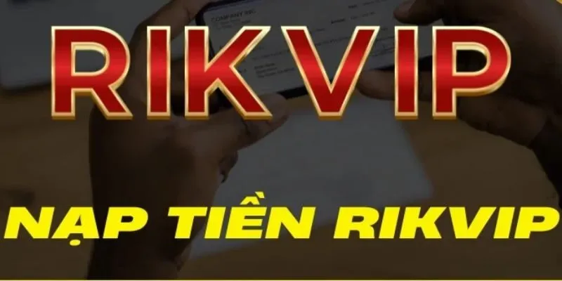 Nạp tiền rikvip